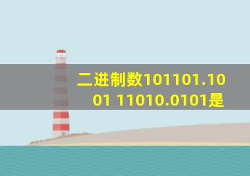 二进制数101101.1001 11010.0101是